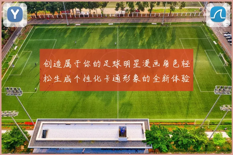 创造属于你的足球明星漫画角色轻松生成个性化卡通形象的全新体验